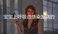 寶寶上呼吸道感染發(fā)燒的原因 推薦一些治療上呼吸道感染的方法
