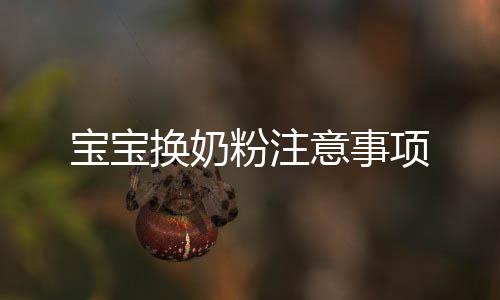 寶寶換奶粉注意事項