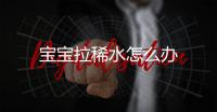寶寶拉稀水怎么辦
