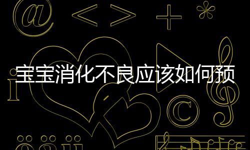 寶寶消化不良應該如何預防