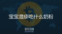 寶寶濕疹吃什么奶粉