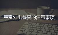 寶寶外出餐具的注意事項