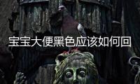 寶寶大便黑色應該如何回事