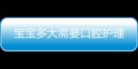 寶寶多大需要口腔護理