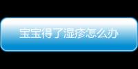 寶寶得了濕疹怎么辦