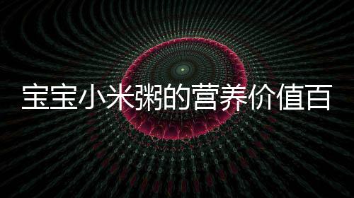 寶寶小米粥的營養價值百科
