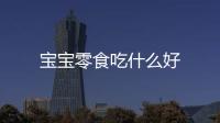 寶寶零食吃什么好