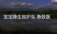 寶寶降生救護車 急救醫生幫接生