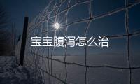 寶寶腹瀉怎么治