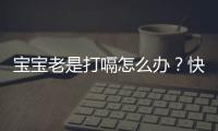 寶寶老是打嗝怎么辦？快速緩解方法介紹
