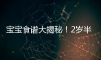 寶寶食譜大揭秘！2歲半的小可愛一周吃啥？