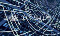 寶駿版“CC”9月上市 尺寸更大配豪車內飾