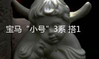 寶馬“小號(hào)”3系 搭1.5T插混系統(tǒng)9月亮相