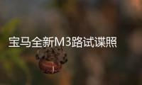 寶馬全新M3路試諜照 搭3.0T引擎/動力大漲
