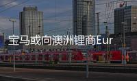 寶馬或向澳洲鋰商European采購氫氧化鋰