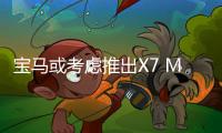 寶馬或考慮推出X7 M車型 劍指奔馳AMG GL 63