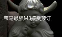 寶馬最強(qiáng)M3接受預(yù)訂 百公里加速時(shí)間3.7s