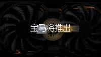 寶馬將推出