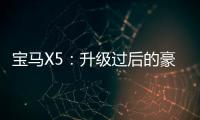 寶馬X5：升級過后的豪華出行有多美好？