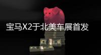 寶馬X2于北美車展首發 X家族第六名成員