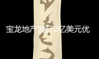 寶龍地產(chǎn)發(fā)行2億美元優(yōu)先票據(jù)為債務(wù)再融資 利率6.25%