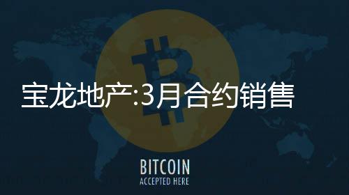 寶龍地產:3月合約銷售額43.13億