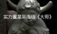 實力童星吳雨玨《大哥》《開心家族2019》同步登錄熒屏未來可期