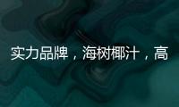 實力品牌，海樹椰汁，高品質好口味，成萬千家庭餐桌必備飲品！