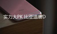 實力大PK 比亞迪唐DM