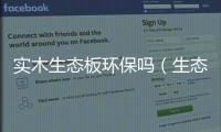 實木生態板環保嗎（生態板環保嗎）