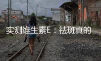 實(shí)測(cè)維生素E：祛斑真的有效嗎？