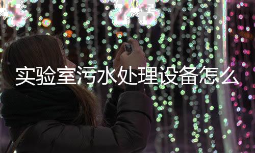 實驗室污水處理設備怎么買