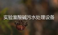 實驗室酸堿污水處理設備