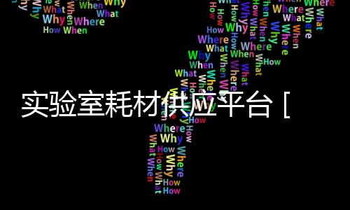 實驗室耗材供應平臺 [實驗谷生物試ji 化學試ji 耗材設備