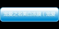 寵愛之名美白凍膜（寵愛之名紅酒凍膜怎么樣）