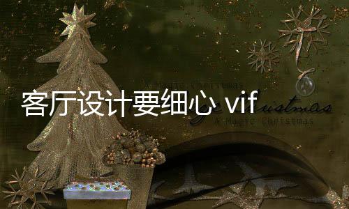 客廳設(shè)計要細心 vifa威法高端定制帶來舒適客廳設(shè)計