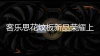 客樂思花紋板新品榮耀上市