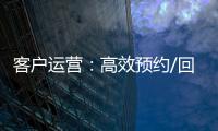 客戶運(yùn)營(yíng)：高效預(yù)約/回訪客戶的要點(diǎn)！