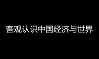 客觀認識中國經濟與世界經濟的互動影響