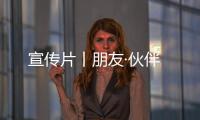 宣傳片丨朋友·伙伴