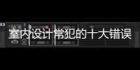 室內(nèi)設(shè)計常犯的十大錯誤，你中槍了嗎？