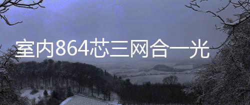室內864芯三網合一光纖配線架廠家推薦