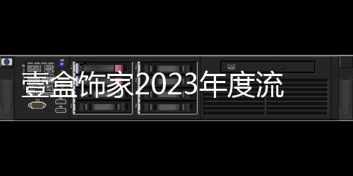 壹盒飾家2023年度流行色家居配色方案