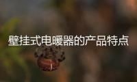 壁掛式電暖器的產品特點 壁掛式電暖器的用途