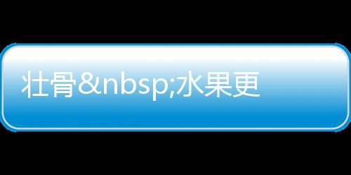 壯骨 水果更勝牛奶