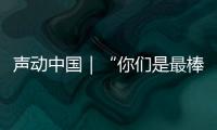 聲動中國｜“你們是最棒的！”