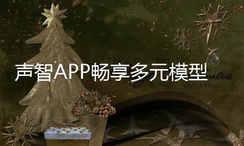 聲智APP暢享多元模型體驗