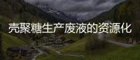 殼聚糖生產廢液的資源化處理