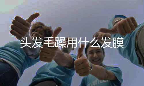 頭發毛躁用什么發膜