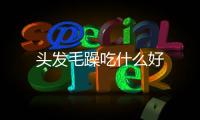 頭發毛躁吃什么好